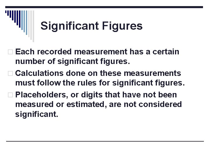Significant Figures o Each recorded measurement has a certain number of significant figures. o