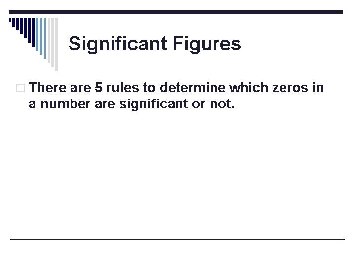 Significant Figures o There are 5 rules to determine which zeros in a number