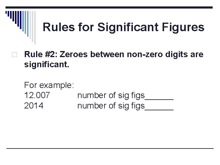 Rules for Significant Figures o Rule #2: Zeroes between non-zero digits are significant. For