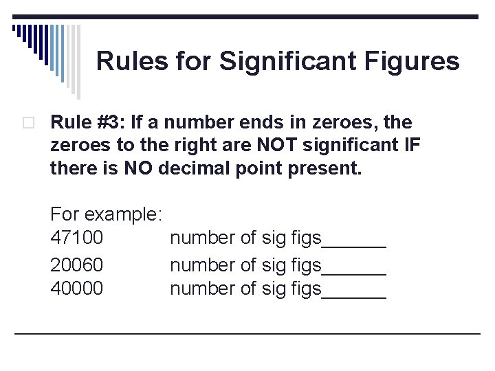 Rules for Significant Figures o Rule #3: If a number ends in zeroes, the