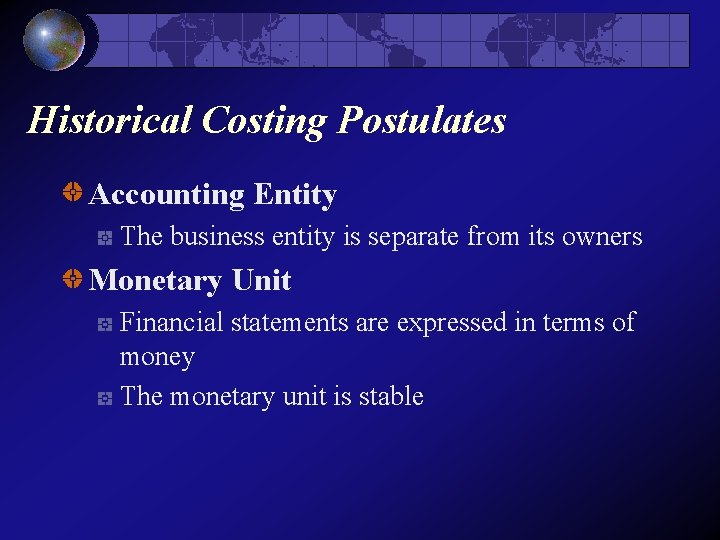 Historical Costing Postulates Accounting Entity The business entity is separate from its owners Monetary