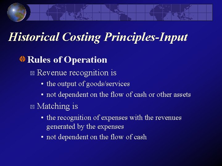 Historical Costing Principles-Input Rules of Operation Revenue recognition is • the output of goods/services