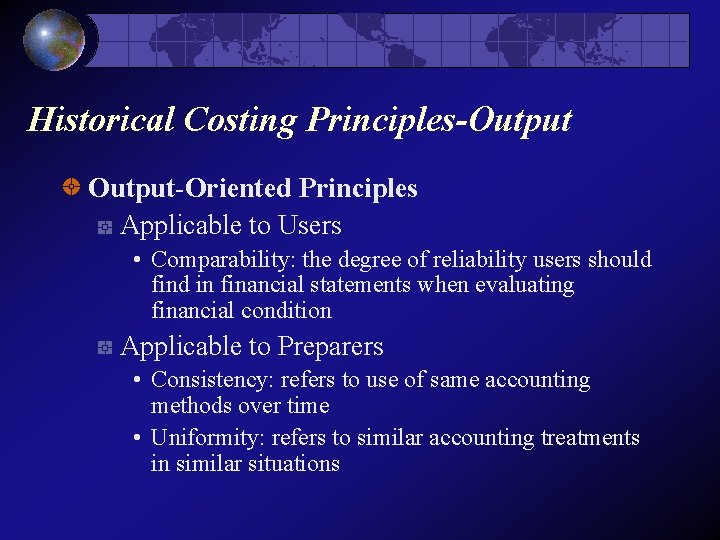 Historical Costing Principles-Output-Oriented Principles Applicable to Users • Comparability: the degree of reliability users