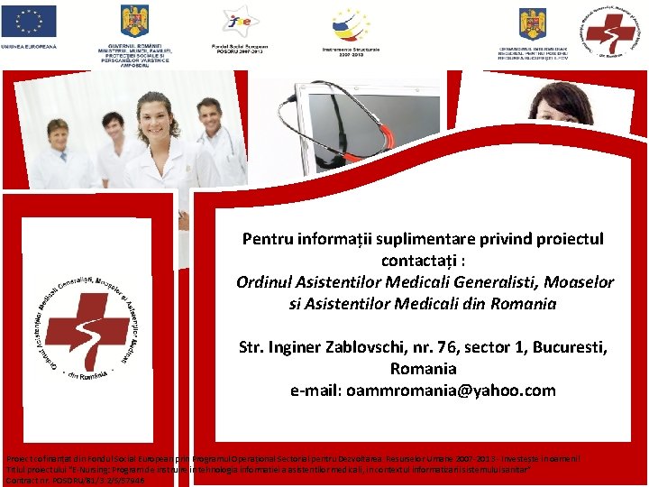 Pentru informații suplimentare privind proiectul contactați : Ordinul Asistentilor Medicali Generalisti, Moaselor si Asistentilor Pentru informații suplimentare privind proiectul contactați : Ordinul Asistentilor Medicali Generalisti, Moaselor si Asistentilor