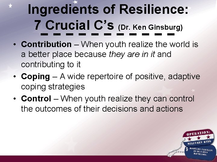 Ingredients of Resilience: 7 Crucial C’s (Dr. Ken Ginsburg) • Contribution – When youth