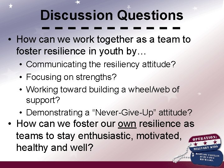 Discussion Questions • How can we work together as a team to foster resilience