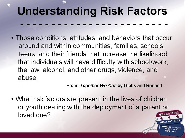 Understanding Risk Factors ------------ • Those conditions, attitudes, and behaviors that occur around and