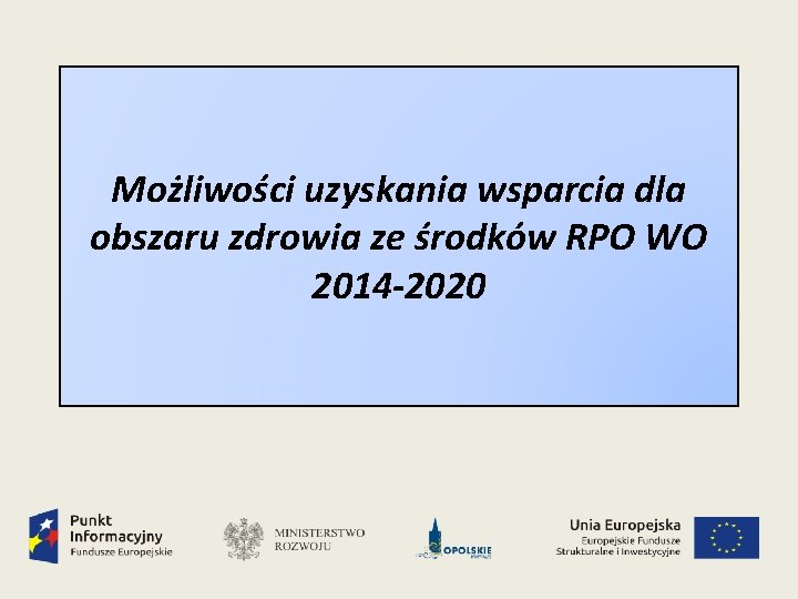 Możliwości uzyskania wsparcia dla obszaru zdrowia ze środków RPO WO 2014 -2020 