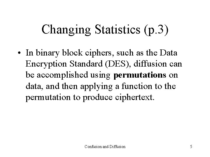 Changing Statistics (p. 3) • In binary block ciphers, such as the Data Encryption