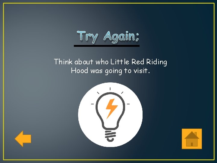 Try Again; Think about who Little Red Riding Hood was going to visit. 