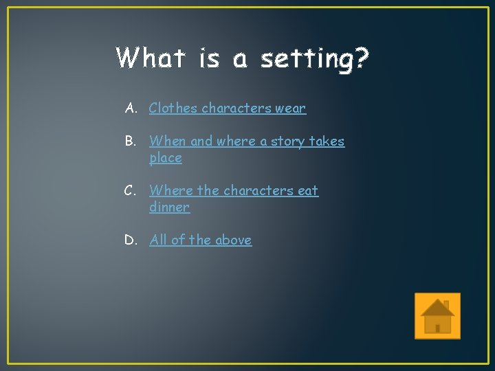 What is a setting? A. Clothes characters wear B. When and where a story