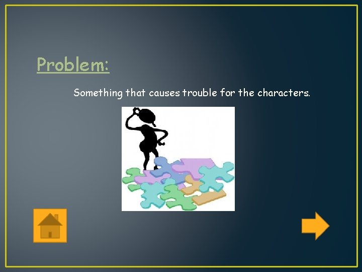 Problem: Something that causes trouble for the characters. 