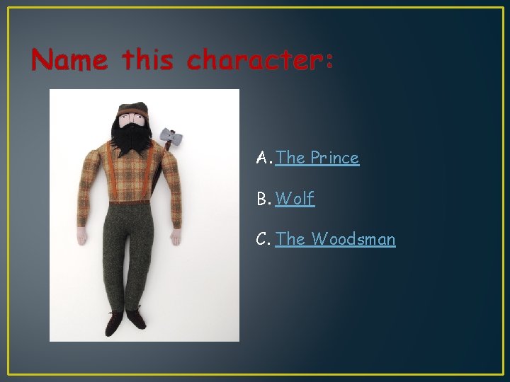 Name this character: A. The Prince B. Wolf C. The Woodsman 