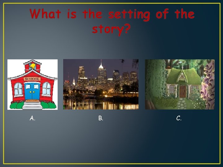 What is the setting of the story? A. B. C. 