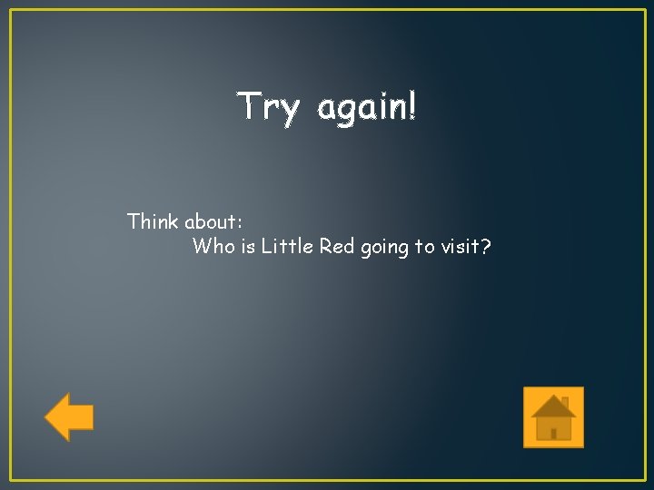 Try again! Think about: Who is Little Red going to visit? 