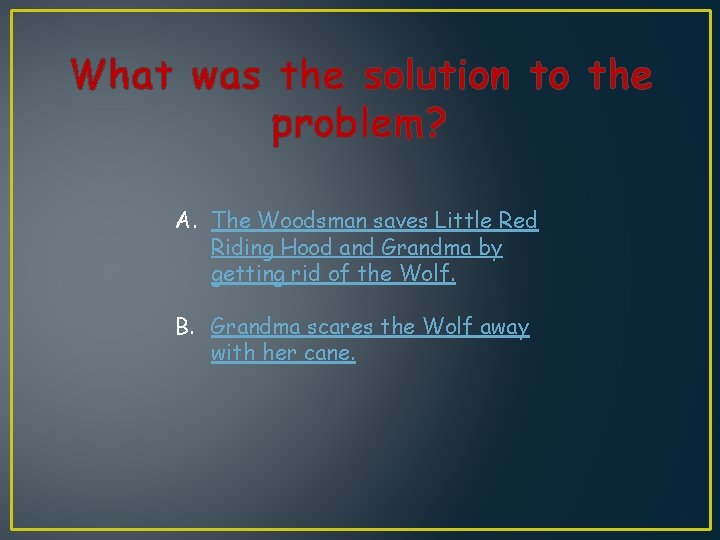 What was the solution to the problem? A. The Woodsman saves Little Red Riding