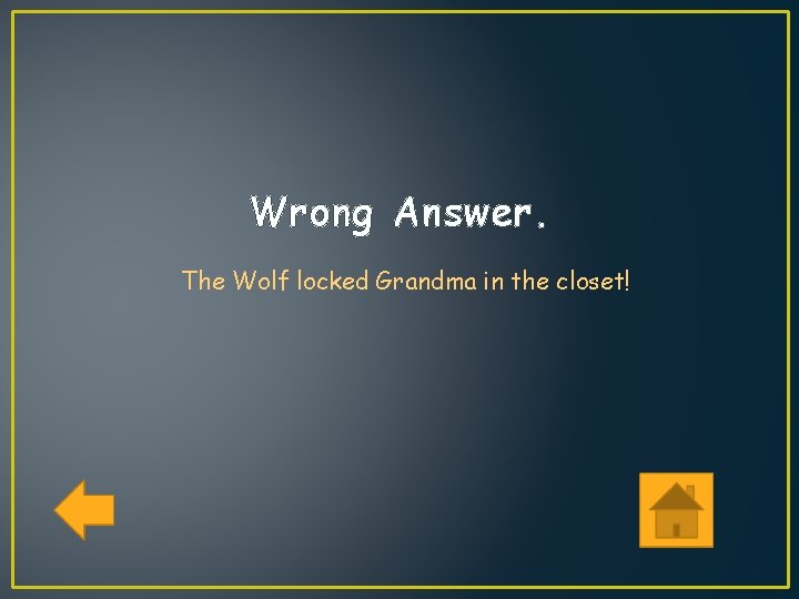 Wrong Answer. The Wolf locked Grandma in the closet! 