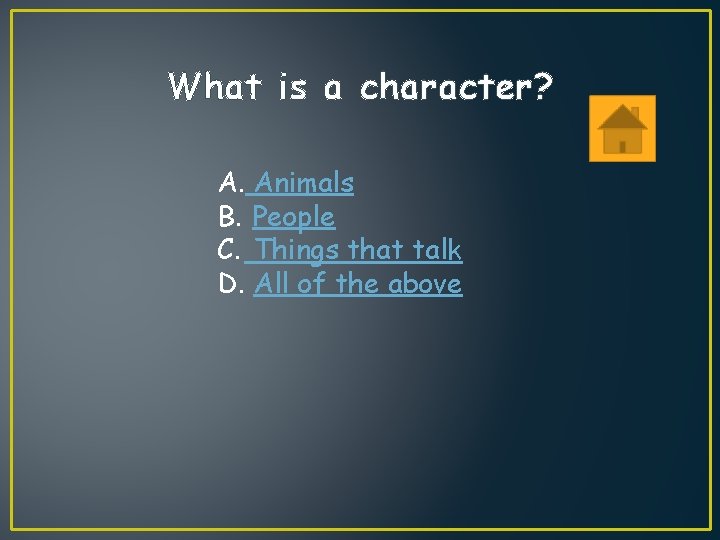 What is a character? A. Animals B. People C. Things that talk D. All