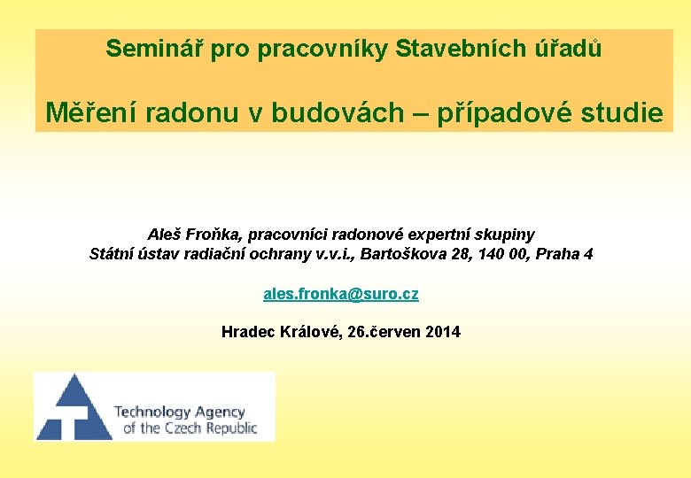 Seminář pro pracovníky Stavebních úřadů Měření radonu v budovách – případové studie Aleš Froňka,