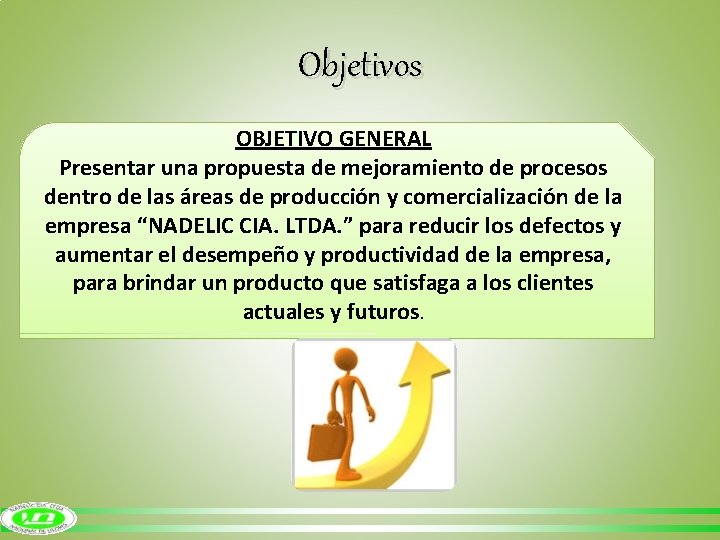 Objetivos OBJETIVO GENERAL Presentar una propuesta de mejoramiento de procesos dentro de las áreas