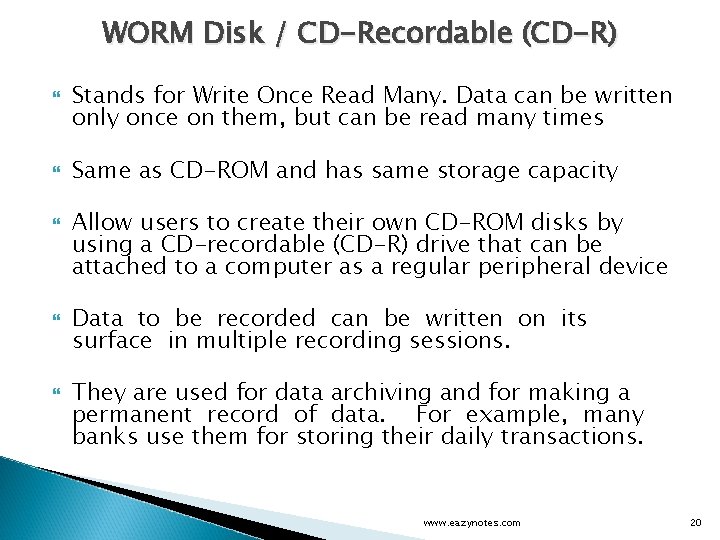 WORM Disk / CD-Recordable (CD-R) Stands for Write Once Read Many. Data can be