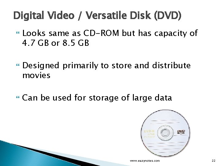 Digital Video / Versatile Disk (DVD) Looks same as CD-ROM but has capacity of