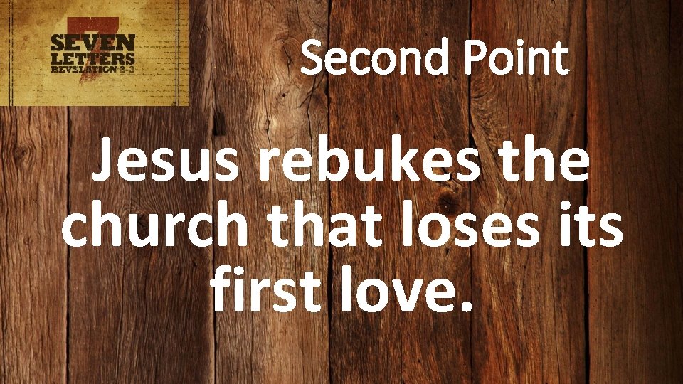 Second Point Jesus rebukes the church that loses its first love. 