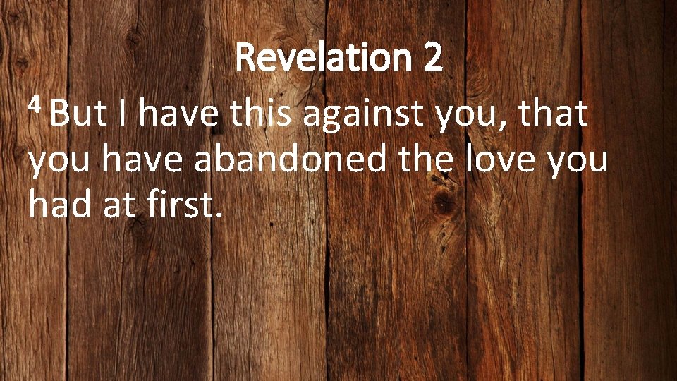 Revelation 2 4 But I have this against you, that you have abandoned the