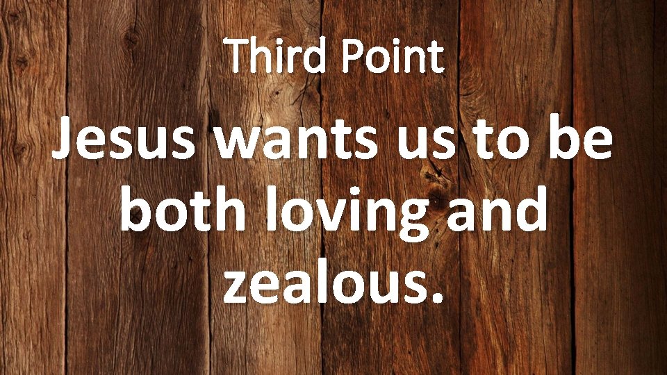Third Point Jesus wants us to be both loving and zealous. 