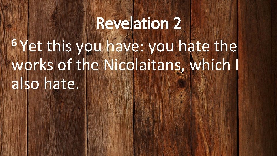 Revelation 2 6 Yet this you have: you hate the works of the Nicolaitans,