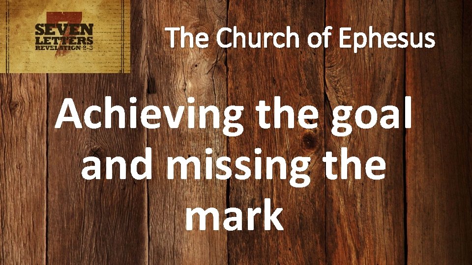 The Church of Ephesus Achieving the goal and missing the mark 