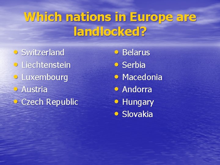 Which nations in Europe are landlocked? • Switzerland • Liechtenstein • Luxembourg • Austria