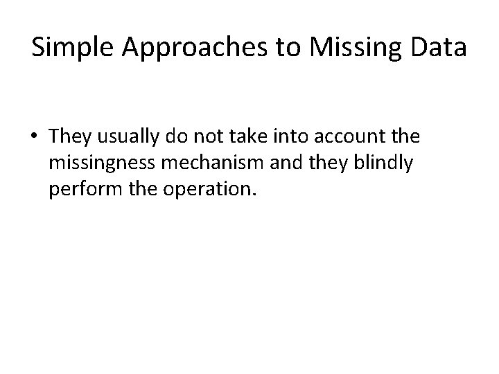 Simple Approaches to Missing Data • They usually do not take into account the