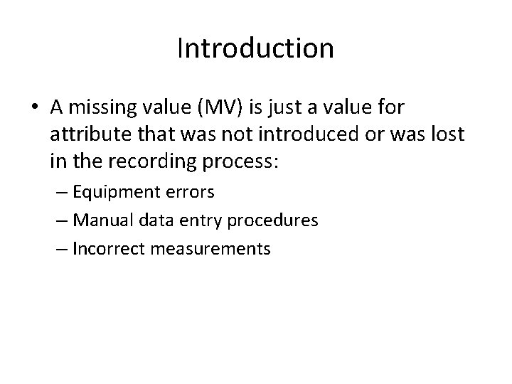 Introduction • A missing value (MV) is just a value for attribute that was