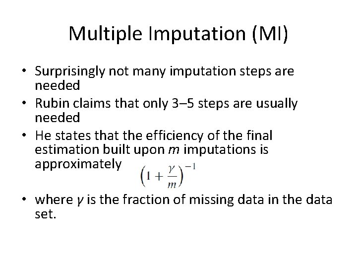 Multiple Imputation (MI) • Surprisingly not many imputation steps are needed • Rubin claims