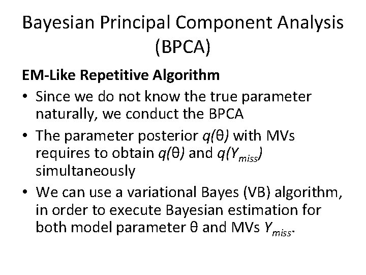 Bayesian Principal Component Analysis (BPCA) EM-Like Repetitive Algorithm • Since we do not know