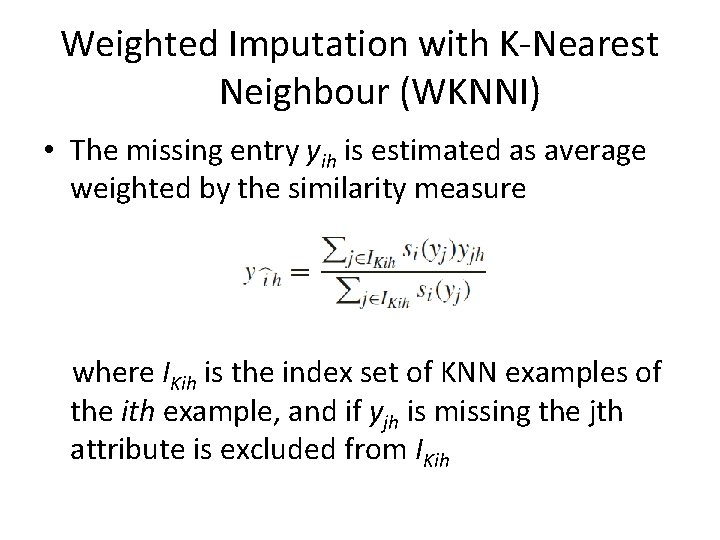 Weighted Imputation with K-Nearest Neighbour (WKNNI) • The missing entry yih is estimated as