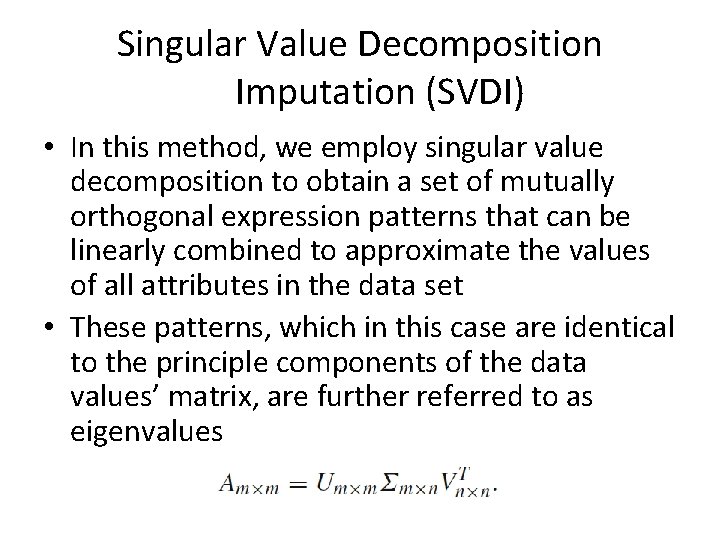 Singular Value Decomposition Imputation (SVDI) • In this method, we employ singular value decomposition