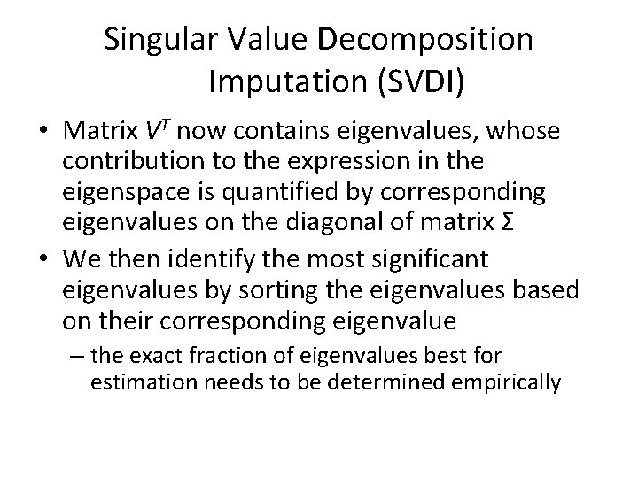 Singular Value Decomposition Imputation (SVDI) • Matrix VT now contains eigenvalues, whose contribution to