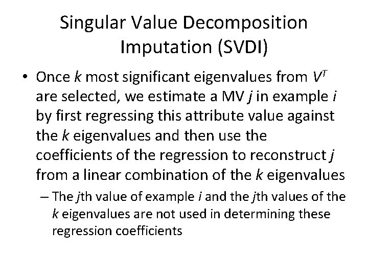 Singular Value Decomposition Imputation (SVDI) • Once k most significant eigenvalues from VT are