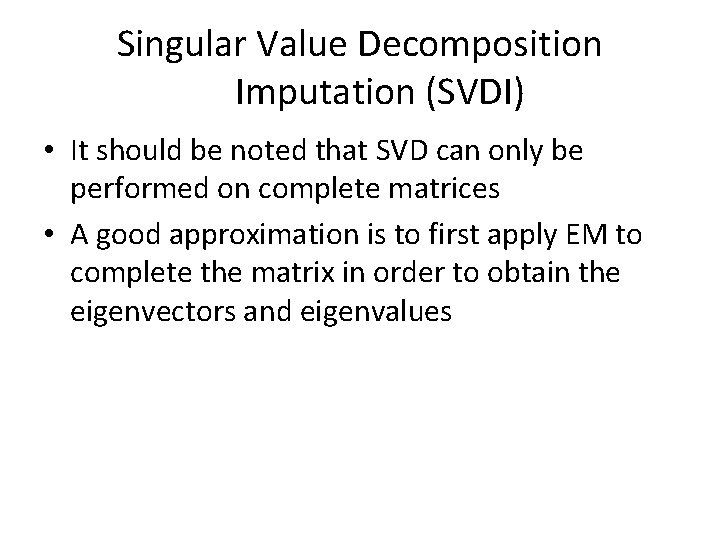 Singular Value Decomposition Imputation (SVDI) • It should be noted that SVD can only