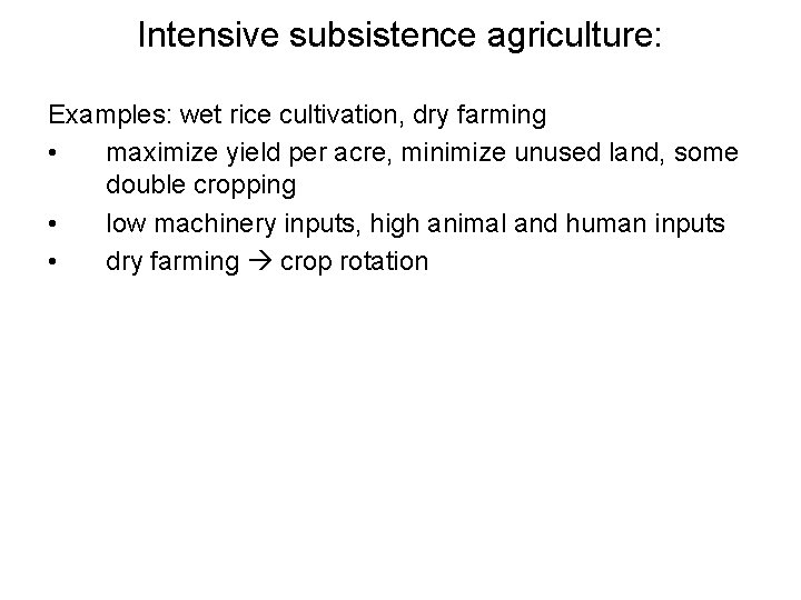 Intensive subsistence agriculture: Examples: wet rice cultivation, dry farming • maximize yield per acre,