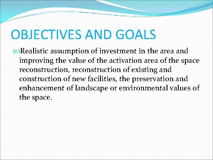 OBJECTIVES AND GOALS Realistic assumption of investment in the area and improving the value