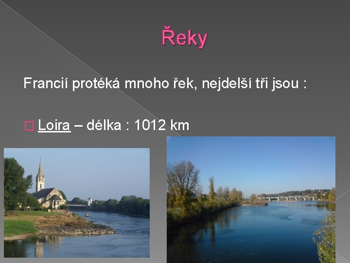 Řeky Francií protéká mnoho řek, nejdelší tři jsou : � Loira – délka :