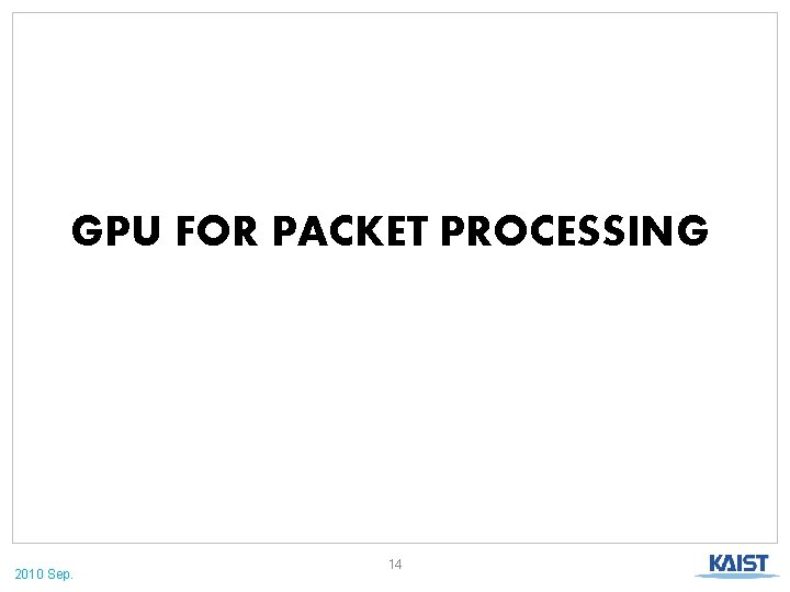 GPU FOR PACKET PROCESSING 2010 Sep. 14 