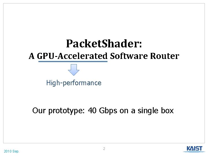 Packet. Shader: A GPU-Accelerated Software Router High-performance Our prototype: 40 Gbps on a single
