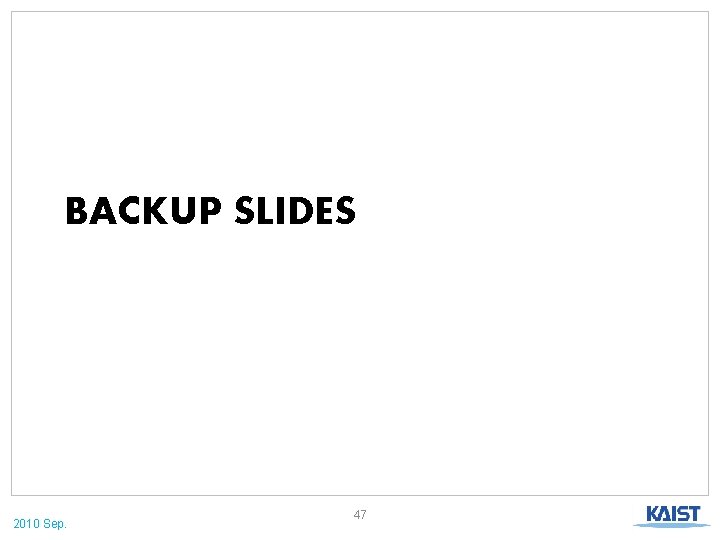 BACKUP SLIDES 2010 Sep. 47 