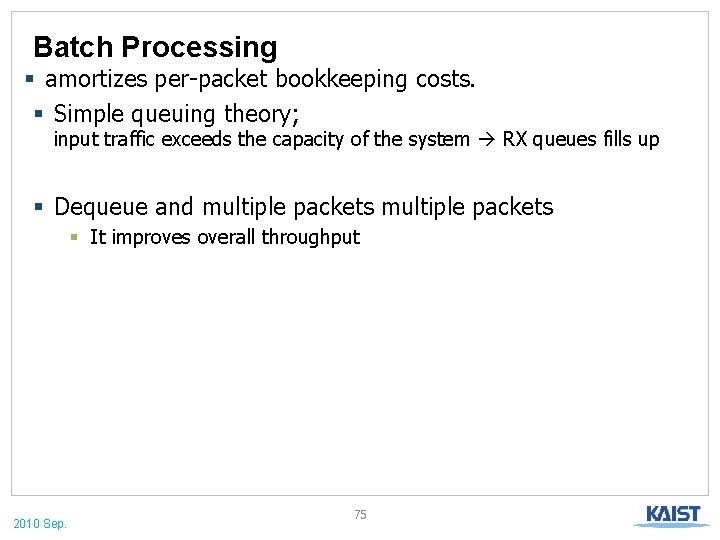 Batch Processing § amortizes per-packet bookkeeping costs. § Simple queuing theory; input traffic exceeds