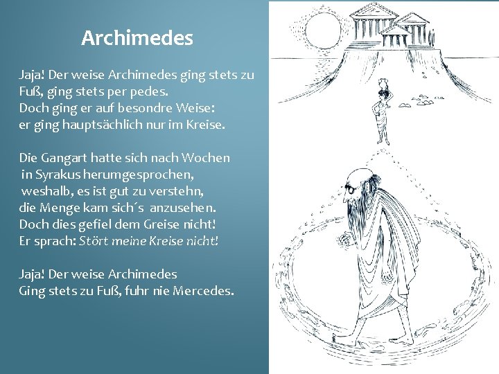Archimedes Jaja! Der weise Archimedes ging stets zu Fuß, ging stets per pedes. Doch Archimedes Jaja! Der weise Archimedes ging stets zu Fuß, ging stets per pedes. Doch