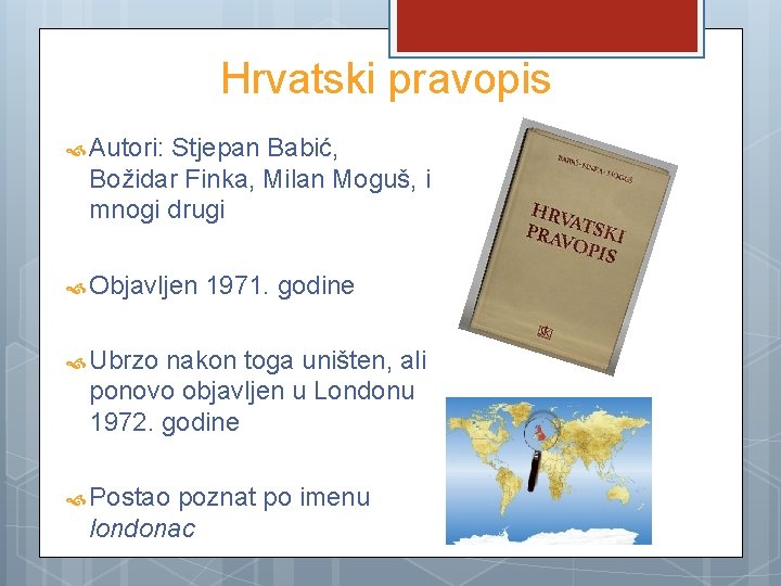 Hrvatski pravopis Autori: Stjepan Babić, Božidar Finka, Milan Moguš, i mnogi drugi Objavljen 1971.